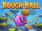 Rough Ball! เกมออนไลน์